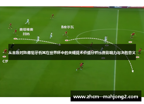 从吉鲁对阵葡萄牙看其在世界杯中的关键战术价值分析比赛影响力与决胜意义