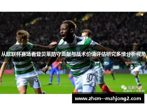 从欧联杯赛场看登贝莱防守贡献与战术价值评估研究多维分析视角