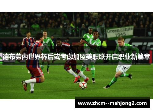 德布劳内世界杯后或考虑加盟美职联开启职业新篇章