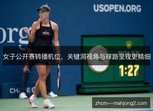 女子公开赛转播机位,关键洞视角与球路呈现更精细 女子公开赛转播机位,关键洞视角与球路呈现更精细